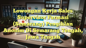 Lowongan Kerja Sales Supervisor Farmasi (Semarang) Pengiklan Anonim Di Semarang Tengah, Jawa Tengah