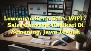 Lowongan Kerja Sales WIFI / Sales Canvaser Radikari Di Semarang, Jawa Tengah