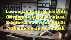 Lowongan Kerja Sales Wifi (My Republic) PT Binajasa Sumber Sarana (Jateng) Di Purbalingga, Jawa Tengah