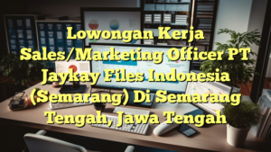 Lowongan Kerja Sales/Marketing Officer PT Jaykay Files Indonesia (Semarang) Di Semarang Tengah, Jawa Tengah