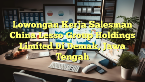 Lowongan Kerja Salesman China Lesso Group Holdings Limited Di Demak, Jawa Tengah