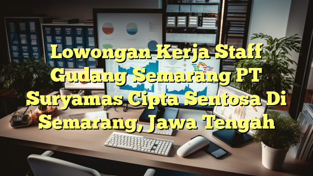 Lowongan Kerja Staff Gudang Semarang PT Suryamas Cipta Sentosa Di Semarang, Jawa Tengah