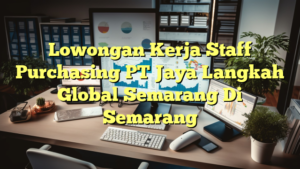 Lowongan Kerja Staff Purchasing PT Jaya Langkah Global Semarang Di Semarang