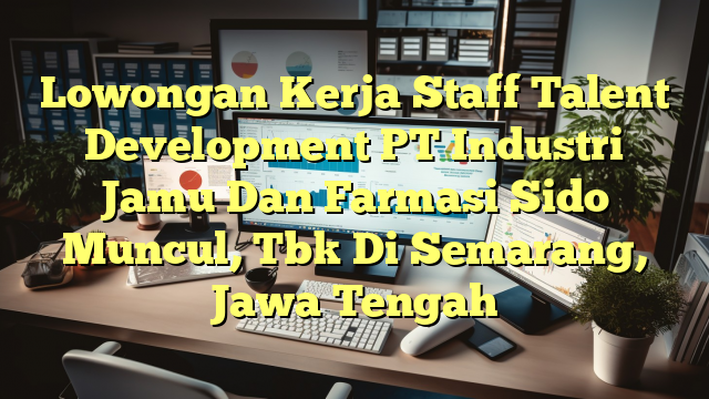 Lowongan Kerja Staff Talent Development PT Industri Jamu Dan Farmasi Sido Muncul, Tbk Di Semarang, Jawa Tengah