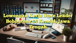 Lowongan Kerja Store Leader Bobbatime Di Kendal, Jawa Tengah