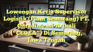 Lowongan Kerja Supervisor Logistik (Plant Semarang) PT. Citradimensi Arthali (“CEDEA”) Di Semarang, Jawa Tengah