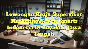 Lowongan Kerja Supervisor Marketing Seven Smarts Indonesia Di Boyolali, Jawa Tengah