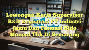 Lowongan Kerja Supervisor R&D Registrasi PT Industri Jamu Dan Farmasi Sido Muncul Tbk Di Semarang