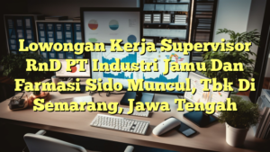 Lowongan Kerja Supervisor RnD PT Industri Jamu Dan Farmasi Sido Muncul, Tbk Di Semarang, Jawa Tengah