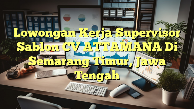 Lowongan Kerja Supervisor Sablon CV ATTAMANA Di Semarang Timur, Jawa Tengah