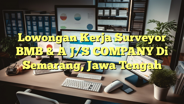 Lowongan Kerja Surveyor BMB & A J/S COMPANY Di Semarang, Jawa Tengah