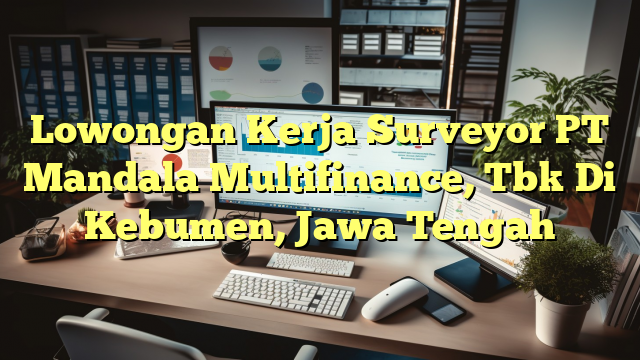 Lowongan Kerja Surveyor PT Mandala Multifinance, Tbk Di Kebumen, Jawa Tengah