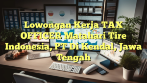 Lowongan Kerja TAX OFFICER Matahari Tire Indonesia, PT Di Kendal, Jawa Tengah