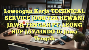 Lowongan Kerja TECHNICAL SERVICE (DOKTER HEWAN) JAWA TENGAH PT. LEONG HUP JAYAINDO Di Jawa Tengah