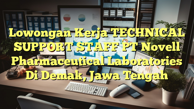 Lowongan Kerja TECHNICAL SUPPORT STAFF PT Novell Pharmaceutical Laboratories Di Demak, Jawa Tengah