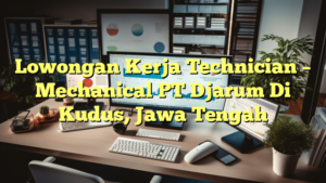 Lowongan Kerja Technician – Mechanical PT Djarum Di Kudus, Jawa Tengah