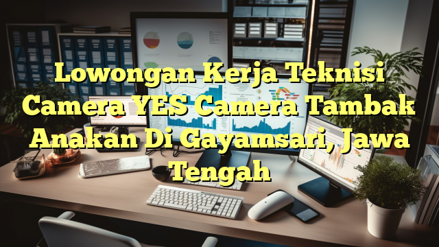 Lowongan Kerja Teknisi Camera YES Camera Tambak Anakan Di Gayamsari, Jawa Tengah