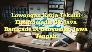 Lowongan Kerja Teknisi Elektromedis CV Java Barricade Di Banyumas, Jawa Tengah