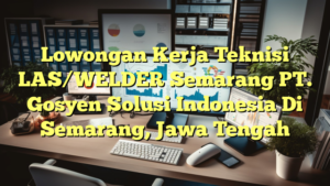 Lowongan Kerja Teknisi LAS/WELDER Semarang PT. Gosyen Solusi Indonesia Di Semarang, Jawa Tengah