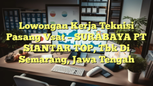 Lowongan Kerja Teknisi Pasang Vsat – SURABAYA PT SIANTAR TOP, Tbk Di Semarang, Jawa Tengah