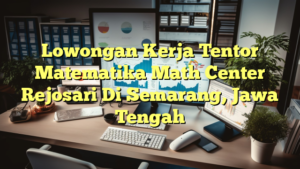 Lowongan Kerja Tentor Matematika Math Center Rejosari Di Semarang, Jawa Tengah