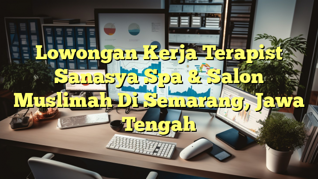 Lowongan Kerja Terapist Sanasya Spa & Salon Muslimah Di Semarang, Jawa Tengah