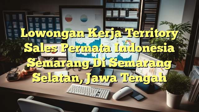 Lowongan Kerja Territory Sales Permata Indonesia Semarang Di Semarang Selatan, Jawa Tengah