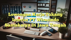 Lowongan Kerja Tukang Interior PT Wirasindo Santakarya Di Jawa Tengah