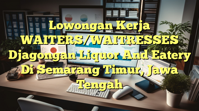 Lowongan Kerja WAITERS/WAITRESSES Djagongan Liquor And Eatery Di Semarang Timur, Jawa Tengah