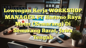 Lowongan Kerja WORKSHOP MANAGER PT Hartono Raya Motor (Semarang) Di Semarang Barat, Jawa Tengah