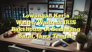 Lowongan Kerja Waiter/Waitress IRIS Bakehouse Di Semarang Barat, Jawa Tengah