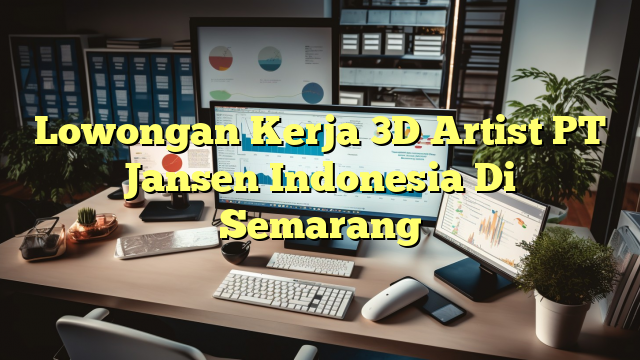 Lowongan Kerja 3D Artist PT Jansen Indonesia Di Semarang