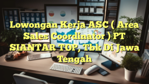 Lowongan Kerja ASC ( Area Sales Coordinator ) PT SIANTAR TOP, Tbk Di Jawa Tengah