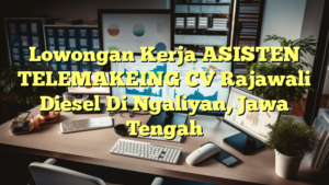 Lowongan Kerja ASISTEN TELEMAKEING CV Rajawali Diesel Di Ngaliyan, Jawa Tengah