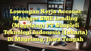 Lowongan Kerja Account Manager SME Lending (Magelang) PT Simplefi Teknologi Indonesia (Jakarta) Di Magelang, Jawa Tengah