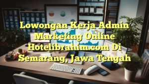 Lowongan Kerja Admin Marketing Online Hotelibrahim.com Di Semarang, Jawa Tengah