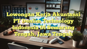 Lowongan Kerja Akuntansi PT Donlim Technology Indonesia Di Semarang Tengah, Jawa Tengah