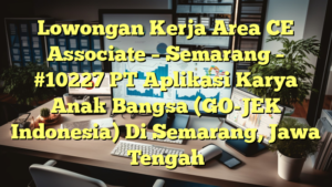 Lowongan Kerja Area CE Associate – Semarang – #10227 PT Aplikasi Karya Anak Bangsa (GO-JEK Indonesia) Di Semarang, Jawa Tengah