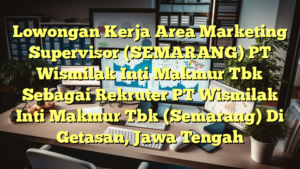 Lowongan Kerja Area Marketing Supervisor (SEMARANG) PT Wismilak Inti Makmur Tbk Sebagai Rekruter PT Wismilak Inti Makmur Tbk (Semarang) Di Getasan, Jawa Tengah