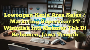 Lowongan Kerja Area Sales / Marketing Supervisor PT Wismilak Inti Makmur Tbk Di Kebumen, Jawa Tengah