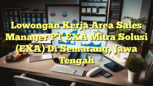 Lowongan Kerja Area Sales Manager PT EXA Mitra Solusi (EXA) Di Semarang, Jawa Tengah