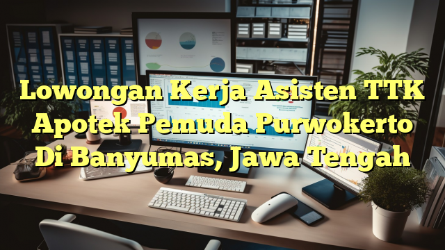 Lowongan Kerja Asisten TTK Apotek Pemuda Purwokerto Di Banyumas, Jawa Tengah