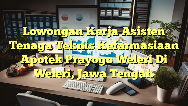 Lowongan Kerja Asisten Tenaga Teknis Kefarmasiaan Apotek Prayogo Weleri Di Weleri, Jawa Tengah