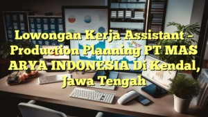 Lowongan Kerja Assistant – Production Planning PT MAS ARYA INDONESIA Di Kendal, Jawa Tengah