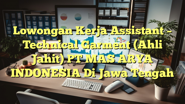 Lowongan Kerja Assistant – Technical Garment (Ahli Jahit) PT MAS ARYA INDONESIA Di Jawa Tengah