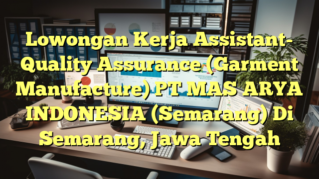 Lowongan Kerja Assistant- Quality Assurance (Garment Manufacture) PT MAS ARYA INDONESIA (Semarang) Di Semarang, Jawa Tengah