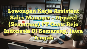 Lowongan Kerja Assistant Sales Manager – Apparel (Semarang) PT Coats Rejo Indonesia Di Semarang, Jawa Tengah