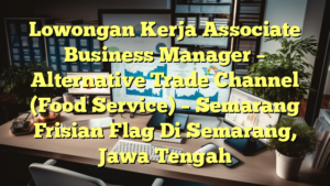 Lowongan Kerja Associate Business Manager – Alternative Trade Channel (Food Service) – Semarang Frisian Flag Di Semarang, Jawa Tengah