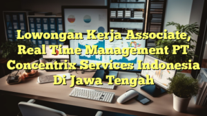 Lowongan Kerja Associate, Real Time Management PT Concentrix Services Indonesia Di Jawa Tengah