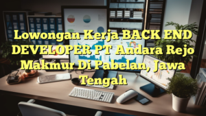 Lowongan Kerja BACK END DEVELOPER PT Andara Rejo Makmur Di Pabelan, Jawa Tengah